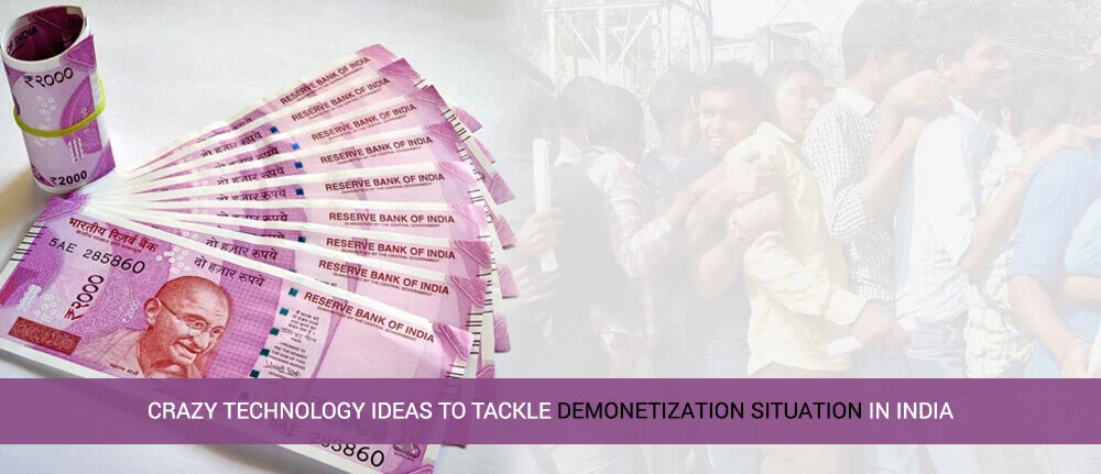 Crazy technology ideas to tackle Demonetization situation in India